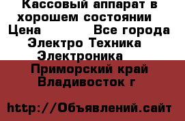 Кассовый аппарат в хорошем состоянии › Цена ­ 2 000 - Все города Электро-Техника » Электроника   . Приморский край,Владивосток г.